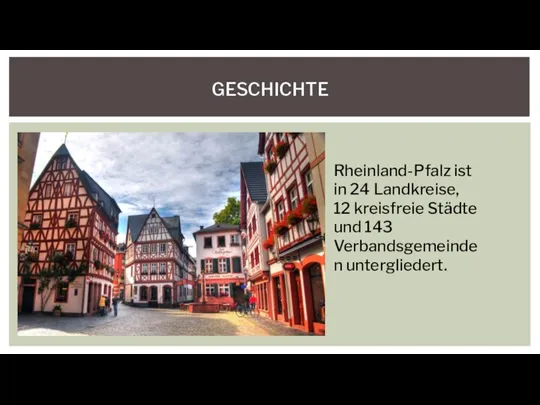 GESCHICHTE Rheinland-Pfalz ist in 24 Landkreise, 12 kreisfreie Städte und 143 Verbandsgemeinden untergliedert.