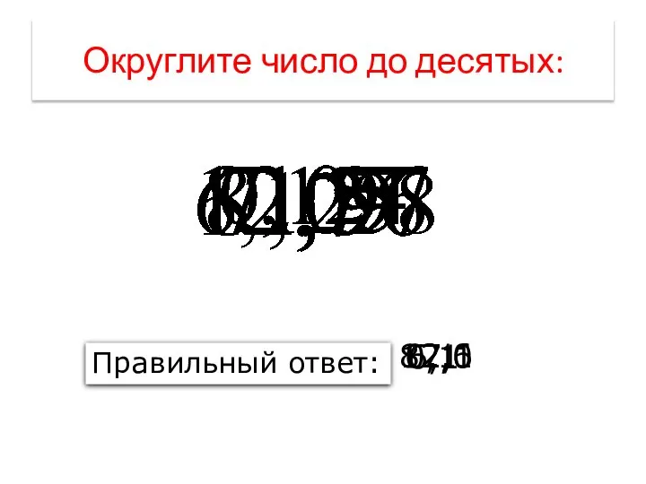 Округлите число до десятых: Правильный ответ: 6,1 82,0 7,1 12,6 0,1