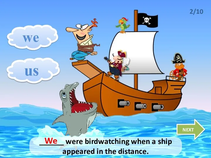 us we NEXT 2/10 ______ were birdwatching when a ship appeared in the distance. We