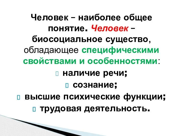 Человек – наиболее общее понятие. Человек – биосоциальное существо, обладающее специфическими свойствами