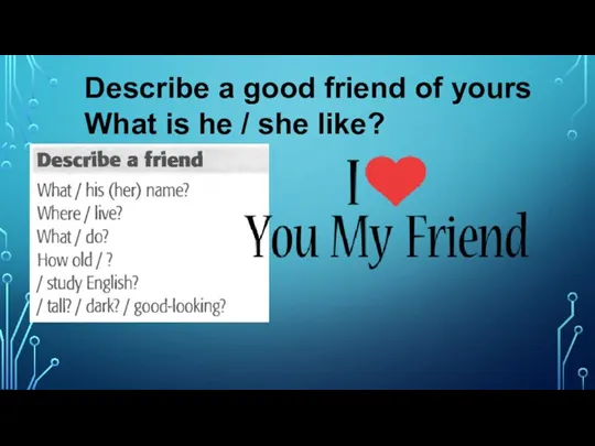 Describe a good friend of yours What is he / she like?