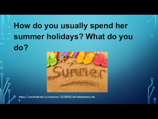 How do you usually spend her summer holidays? What do you do? https://wordwall.net/ru/resource/1632850/nef-elementary-task