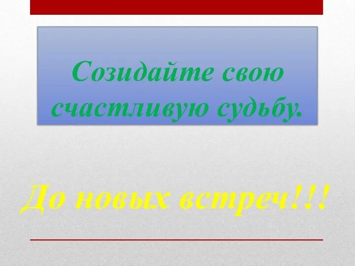 Созидайте свою счастливую судьбу. До новых встреч!!!