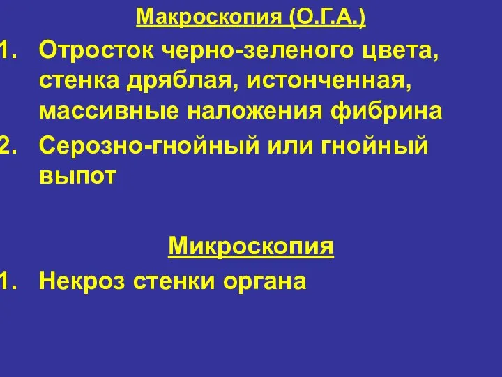 Макроскопия (О.Г.А.) Отросток черно-зеленого цвета, стенка дряблая, истонченная, массивные наложения фибрина Серозно-гнойный