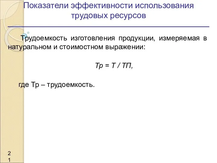 Показатели эффективности использования трудовых ресурсов Трудоемкость изготовления продукции, измеряемая в натуральном и