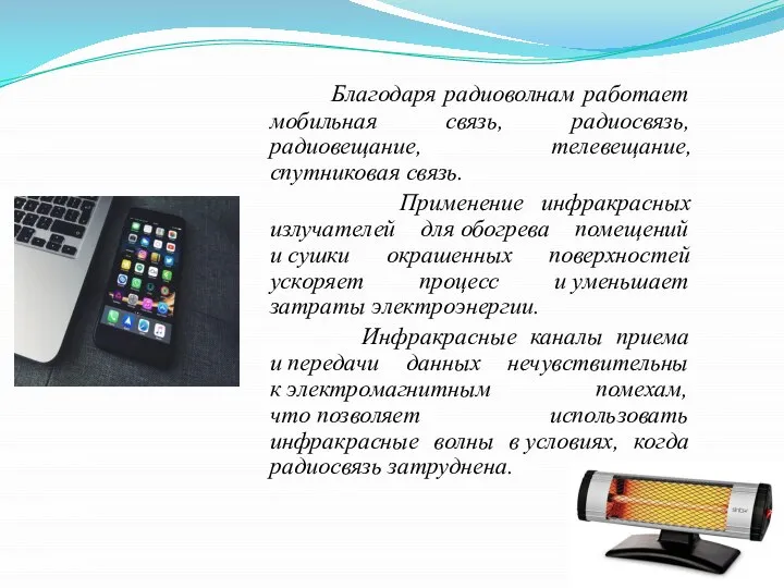 Благодаря радиоволнам работает мобильная связь, радиосвязь, радиовещание, телевещание, спутниковая связь. Применение инфракрасных