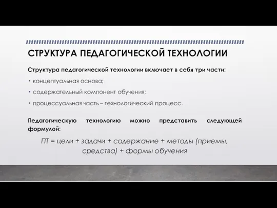 СТРУКТУРА ПЕДАГОГИЧЕСКОЙ ТЕХНОЛОГИИ Структура педагогической технологии включает в себя три части: концептуальная