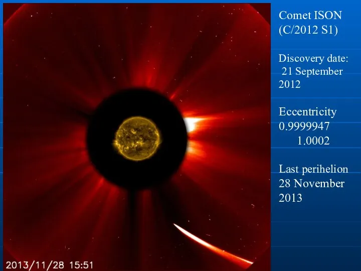 Comet ISON (C/2012 S1) Discovery date: 21 September 2012 Eccentricity 0.9999947 1.0002