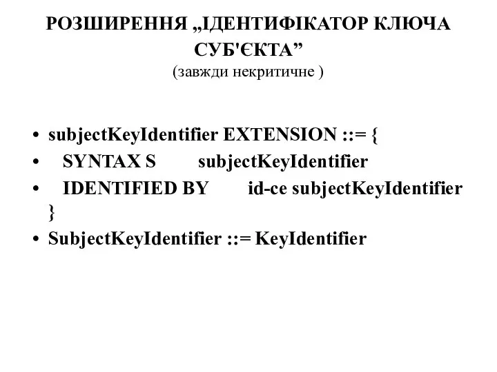 РОЗШИРЕННЯ „ІДЕНТИФІКАТОР КЛЮЧА СУБ'ЄКТА” (завжди некритичне ) subjectKeyIdentifier EXTENSION ::= { SYNTAX