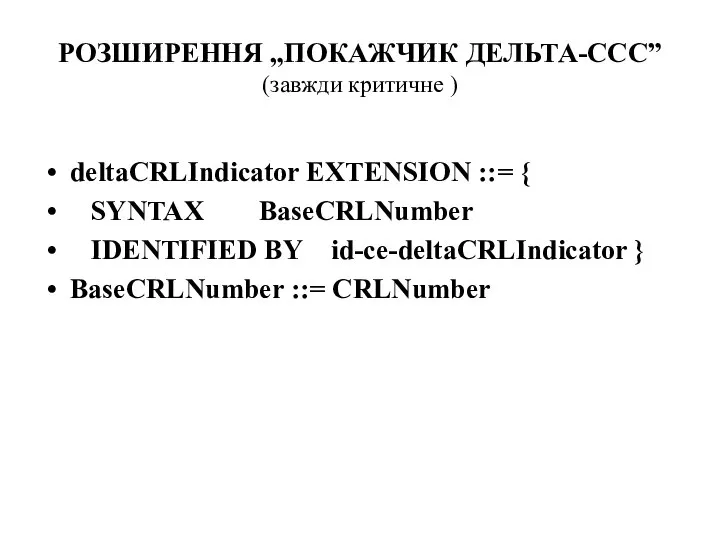 РОЗШИРЕННЯ „ПОКАЖЧИК ДЕЛЬТА-ССС” (завжди критичне ) deltaCRLIndicator EXTENSION ::= { SYNTAX BaseCRLNumber