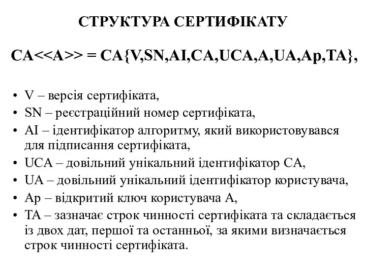 СТРУКТУРА СЕРТИФІКАТУ CA > = CA{V,SN,AI,CA,UCA,A,UA,Ap,TA}, V – версія сертифіката, SN –