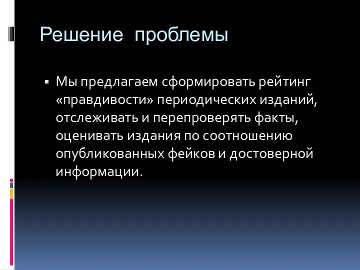 Решение проблемы Мы предлагаем сформировать рейтинг «правдивости» периодических изданий, отслеживать и перепроверять