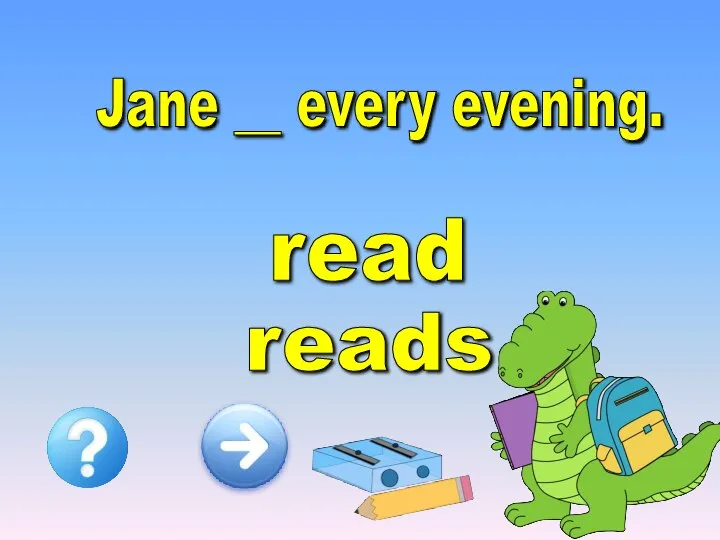 Jane __ every evening. reads read