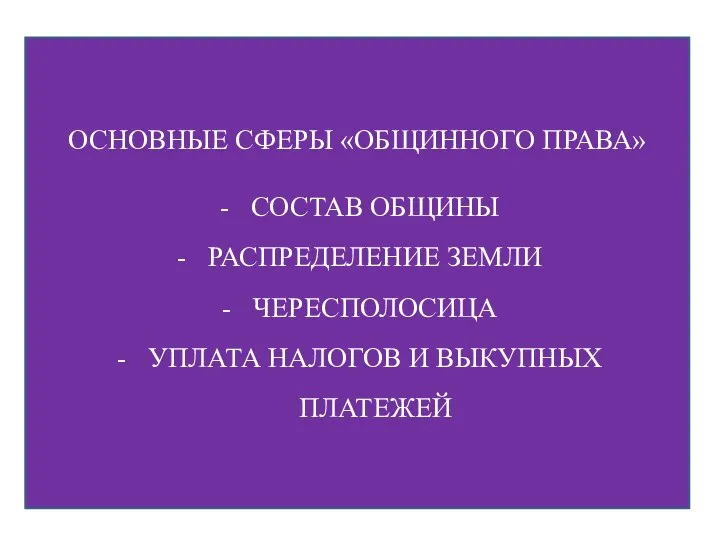 ОСНОВНЫЕ СФЕРЫ «ОБЩИННОГО ПРАВА» СОСТАВ ОБЩИНЫ РАСПРЕДЕЛЕНИЕ ЗЕМЛИ ЧЕРЕСПОЛОСИЦА УПЛАТА НАЛОГОВ И ВЫКУПНЫХ ПЛАТЕЖЕЙ