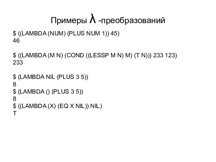 Примеры λ -преобразований $ ((LAMBDA (NUM) (PLUS NUM 1)) 45) 46 $