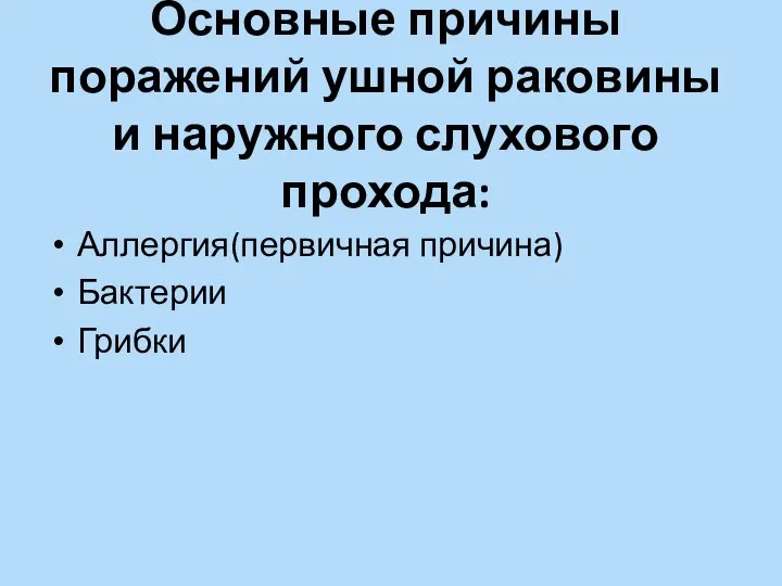 Основные причины поражений ушной раковины и наружного слухового прохода: Аллергия(первичная причина) Бактерии Грибки