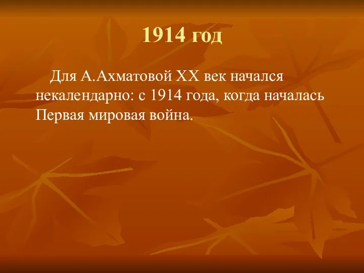 1914 год Для А.Ахматовой ХХ век начался некалендарно: с 1914 года, когда началась Первая мировая война.