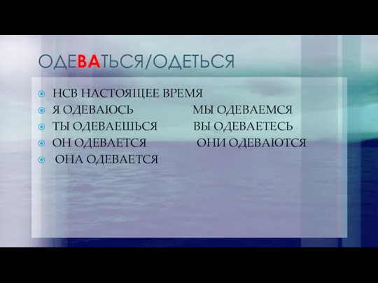 ОДЕВАТЬСЯ/ОДЕТЬСЯ НСВ НАСТОЯЩЕЕ ВРЕМЯ Я ОДЕВАЮСЬ МЫ ОДЕВАЕМСЯ ТЫ ОДЕВАЕШЬСЯ ВЫ ОДЕВАЕТЕСЬ