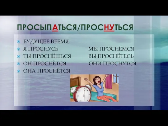 ПРОСЫПАТЬСЯ/ПРОСНУТЬСЯ БУДУЩЕЕ ВРЕМЯ Я ПРОСНУСЬ МЫ ПРОСНЁМСЯ ТЫ ПРОСНЁШЬСЯ ВЫ ПРОСНЁТЕСЬ ОН