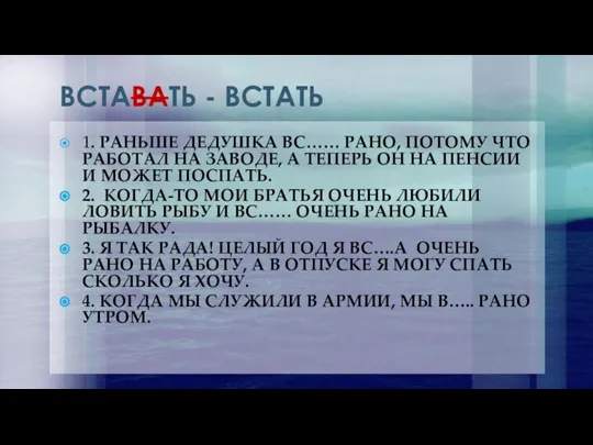 ВСТАВАТЬ - ВСТАТЬ 1. РАНЬШЕ ДЕДУШКА ВС…… РАНО, ПОТОМУ ЧТО РАБОТАЛ НА