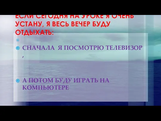 ЕСЛИ СЕГОДНЯ НА УРОКЕ Я ОЧЕНЬ УСТАНУ, Я ВЕСЬ ВЕЧЕР БУДУ ОТДЫХАТЬ: