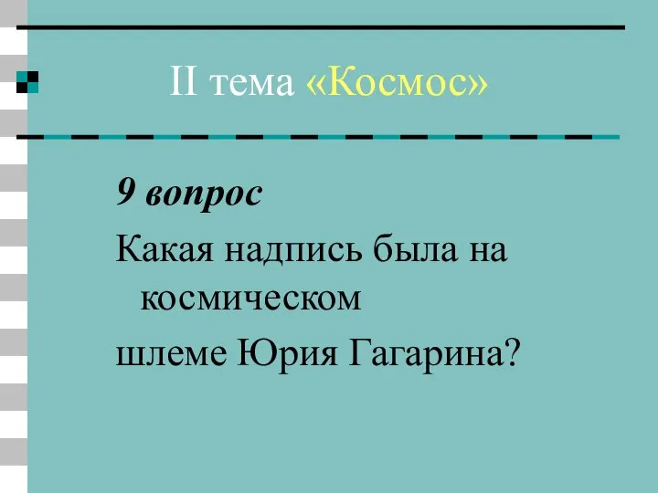 II тема «Космос» 9 вопрос Какая надпись была на космическом шлеме Юрия Гагарина?