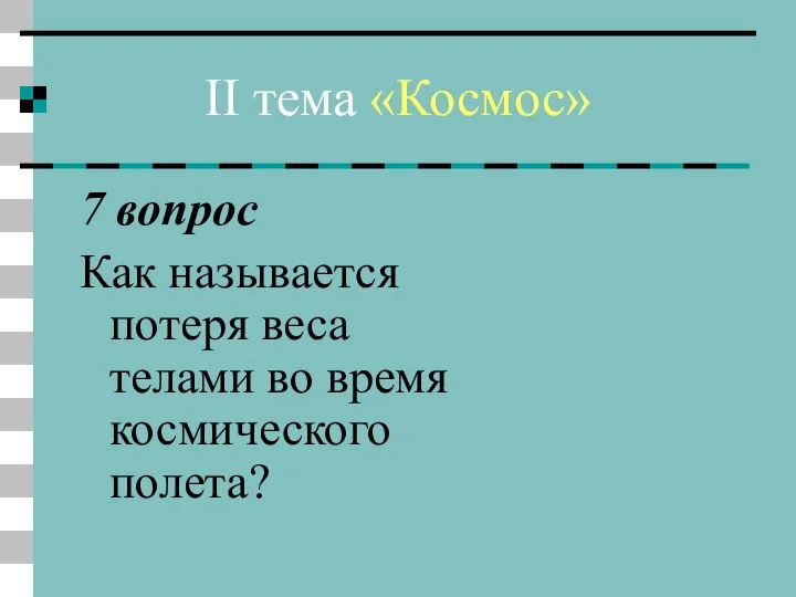 II тема «Космос» 7 вопрос Как называется потеря веса телами во время космического полета?