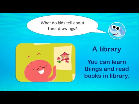 What do kids tell about their drawings? A library You can learn