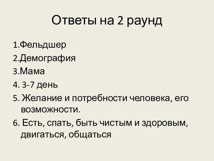 Ответы на 2 раунд 1.Фельдшер 2.Демография 3.Мама 4. 3-7 день 5. Желание