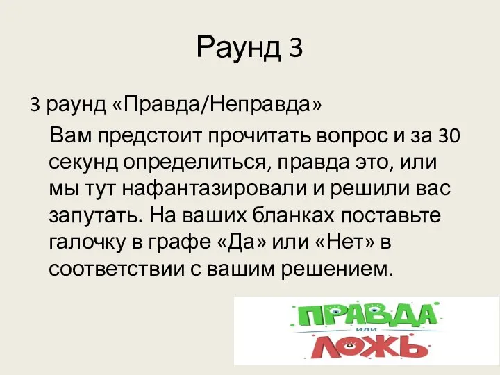 Раунд 3 3 раунд «Правда/Неправда» Вам предстоит прочитать вопрос и за 30