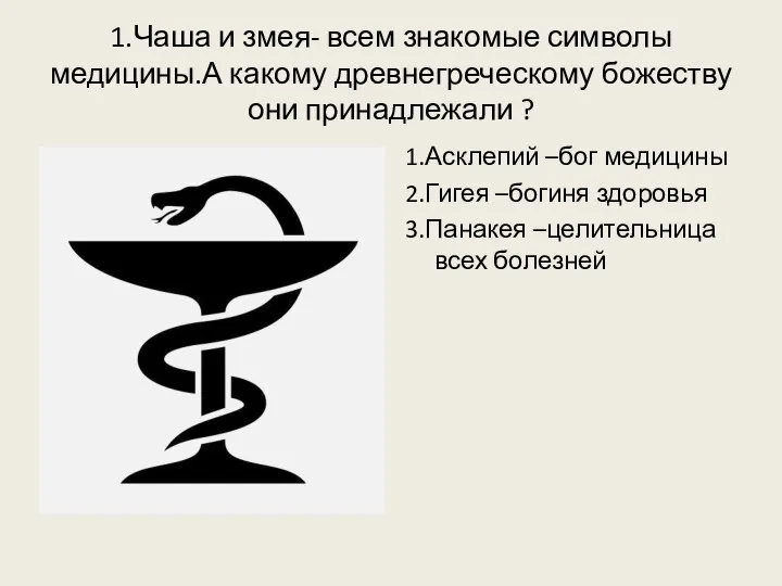 1.Чаша и змея- всем знакомые символы медицины.А какому древнегреческому божеству они принадлежали