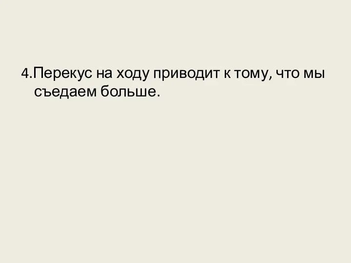 4.Перекус на ходу приводит к тому, что мы съедаем больше.