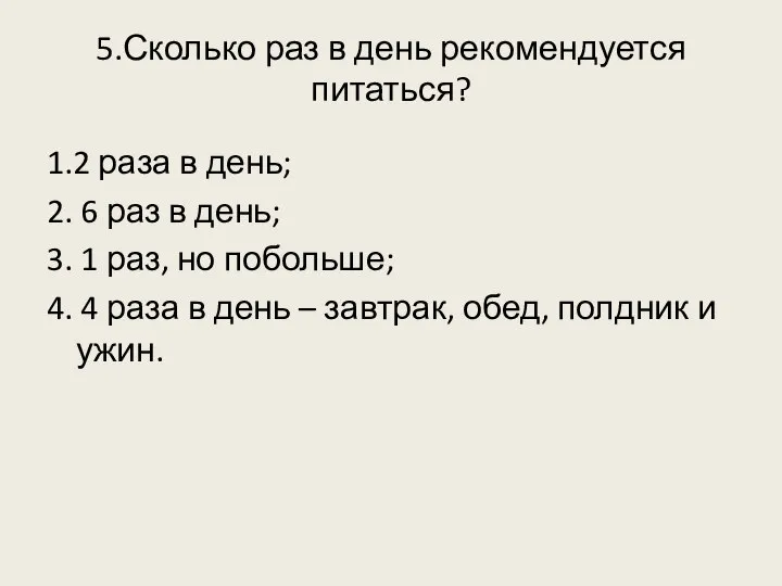 5.Сколько раз в день рекомендуется питаться? 1.2 раза в день; 2. 6