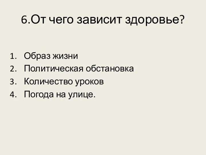 6.От чего зависит здоровье? Образ жизни Политическая обстановка Количество уроков Погода на улице.