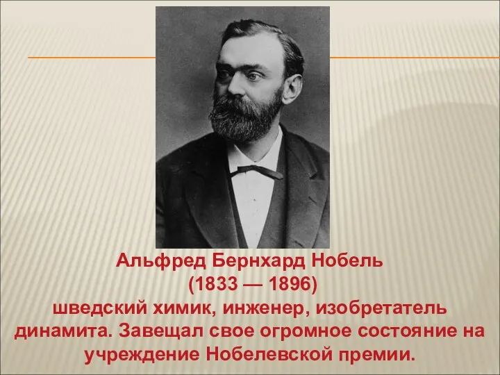 Альфред Бернхард Нобель (1833 — 1896) шведский химик, инженер, изобретатель динамита. Завещал