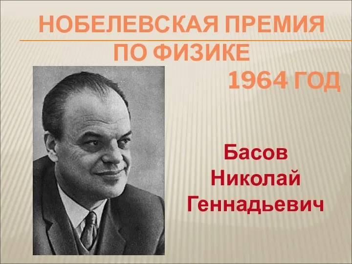 НОБЕЛЕВСКАЯ ПРЕМИЯ ПО ФИЗИКЕ 1964 ГОД Басов Николай Геннадьевич