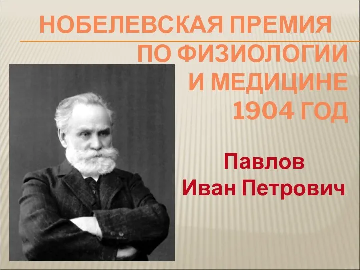 НОБЕЛЕВСКАЯ ПРЕМИЯ ПО ФИЗИОЛОГИИ И МЕДИЦИНЕ 1904 ГОД Павлов Иван Петрович