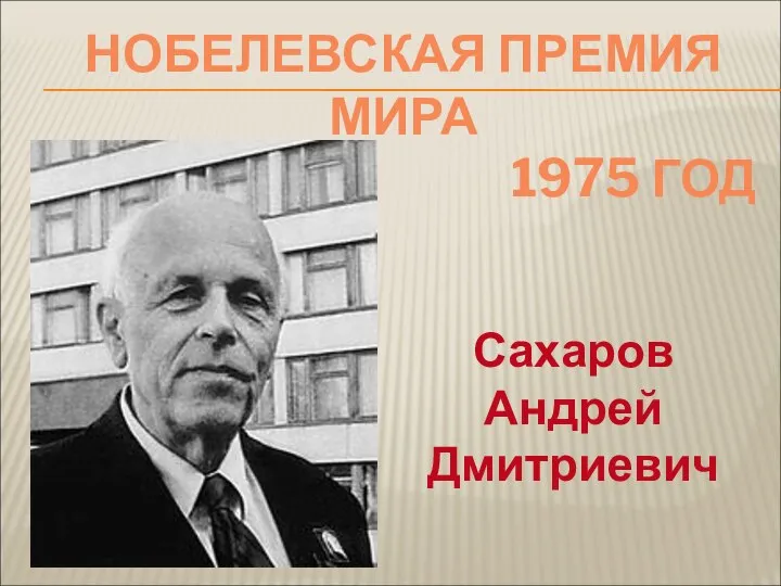 НОБЕЛЕВСКАЯ ПРЕМИЯ МИРА 1975 ГОД Сахаров Андрей Дмитриевич