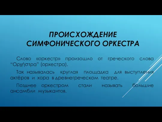 ПРОИСХОЖДЕНИЕ СИМФОНИЧЕСКОГО ОРКЕСТРА Слово «оркестр» произошло от греческого слова “Оρχήστρα” (орхестра). Так