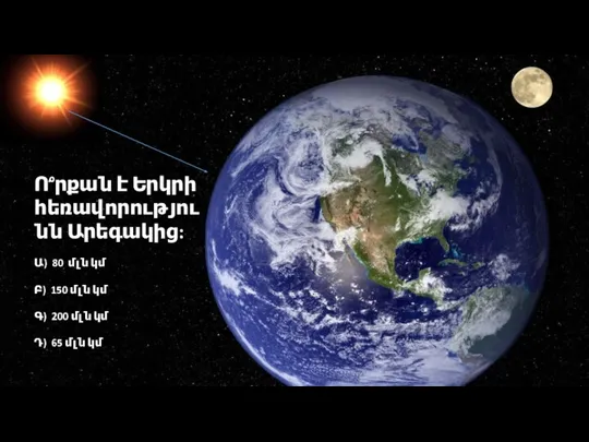 Ո՞րքան է Երկրի հեռավորությունն Արեգակից: Ա) 80 մլն կմ Բ) 150 մլն