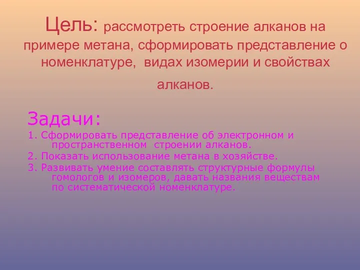 Цель: рассмотреть строение алканов на примере метана, сформировать представление о номенклатуре, видах