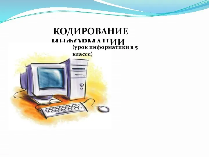 КОДИРОВАНИE ИНФОРМАЦИИ (урок информатики в 5 классе)