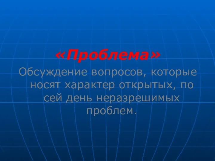 «Проблема» Обсуждение вопросов, которые носят характер открытых, по сей день неразрешимых проблем.