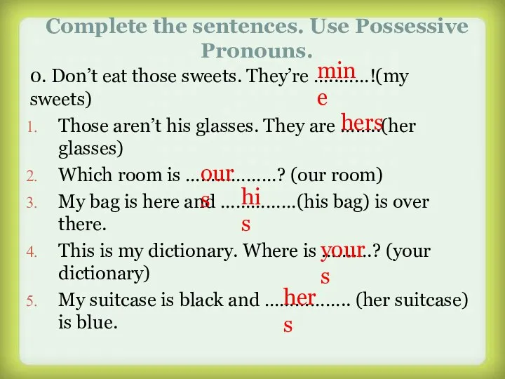 Complete the sentences. Use Possessive Pronouns. 0. Don’t eat those sweets. They’re