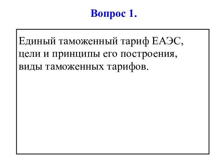 Вопрос 1. Единый таможенный тариф ЕАЭС, цели и принципы его построения, виды таможенных тарифов.