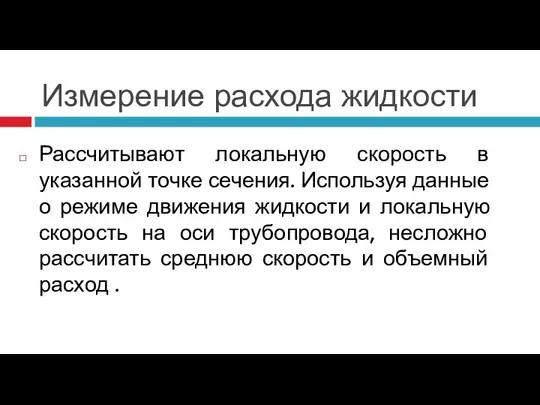 Измерение расхода жидкости Рассчитывают локальную скорость в указанной точке сечения. Используя данные