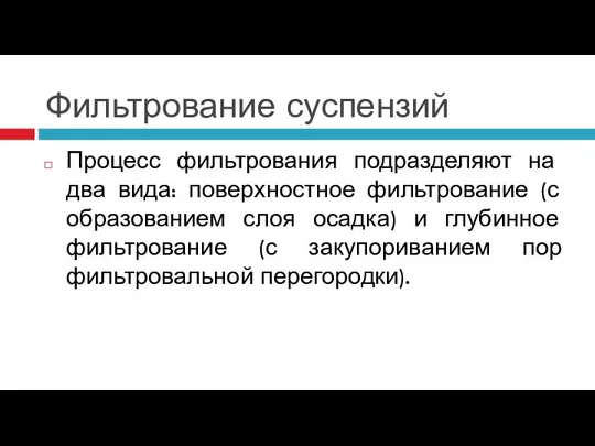 Фильтрование суспензий Процесс фильтрования подразделяют на два вида: поверхностное фильтрование (с образованием