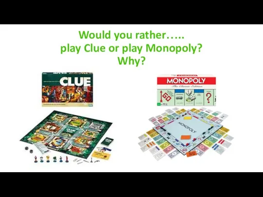 Would you rather….. play Clue or play Monopoly? Why?