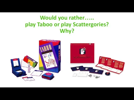 Would you rather….. play Taboo or play Scattergories? Why?