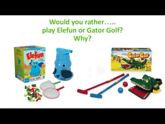 Would you rather….. play Elefun or Gator Golf? Why?